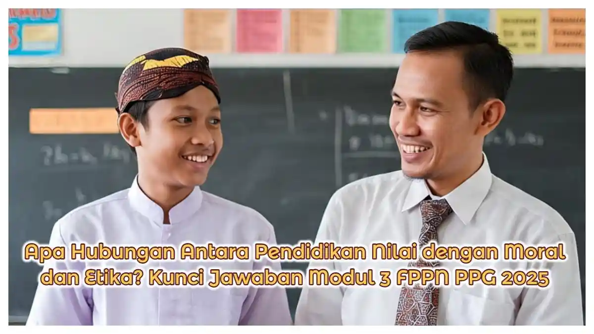 Apa Hubungan Antara Pendidikan Nilai dengan Moral dan Etika dalam Kehidupan Sehari-hari? PPG 2025