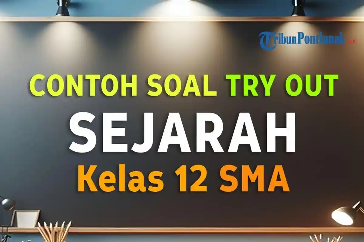 Latihan Soal Try Out Sejarah Kenaikan Kelas 12 SMA Lengkap Kunci Jawaban Kurikulum Merdeka