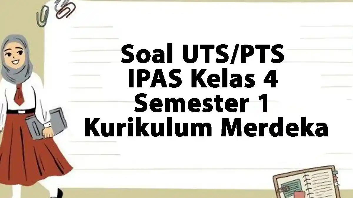 30 Soal UTS/PTS IPAS Kelas 4 Semester 1 Kurikulum Merdeka Tahun 2024 Beserta Kunci Jawaban