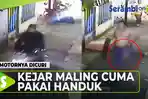 VIDEO - Motornya Dicuri Saat Hendak Mandi, Pria Ini Kejar Maling Cuma Pakai Handuk dan Bawa Balok