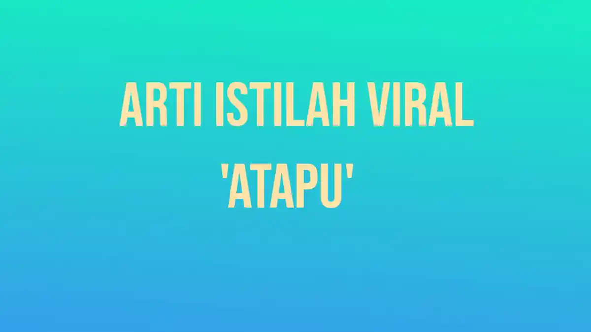 Apa Arti Atapu Istilah Viral di TikTok? Populer di Kalangan Anak Muda ...