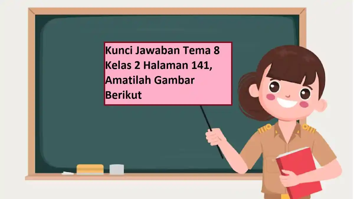 Kunci Jawaban Tema 8 Kelas 2 Halaman 141, Amatilah Gambar Berikut