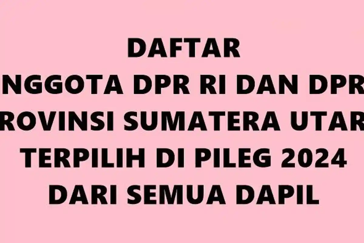 Daftar Lengkap Nama Anggota DPR RI dan DPRD Provinsi Sumatera Utara Terpilih di Pileg 2024