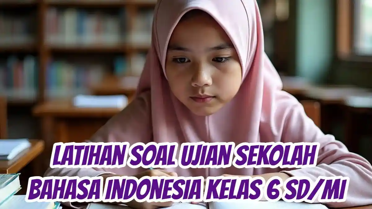 Siap Hadapi Ujian Sekolah Bahasa Indonesia? Inilah Latihan Soalnya untuk Kelas 6 SD/MI!