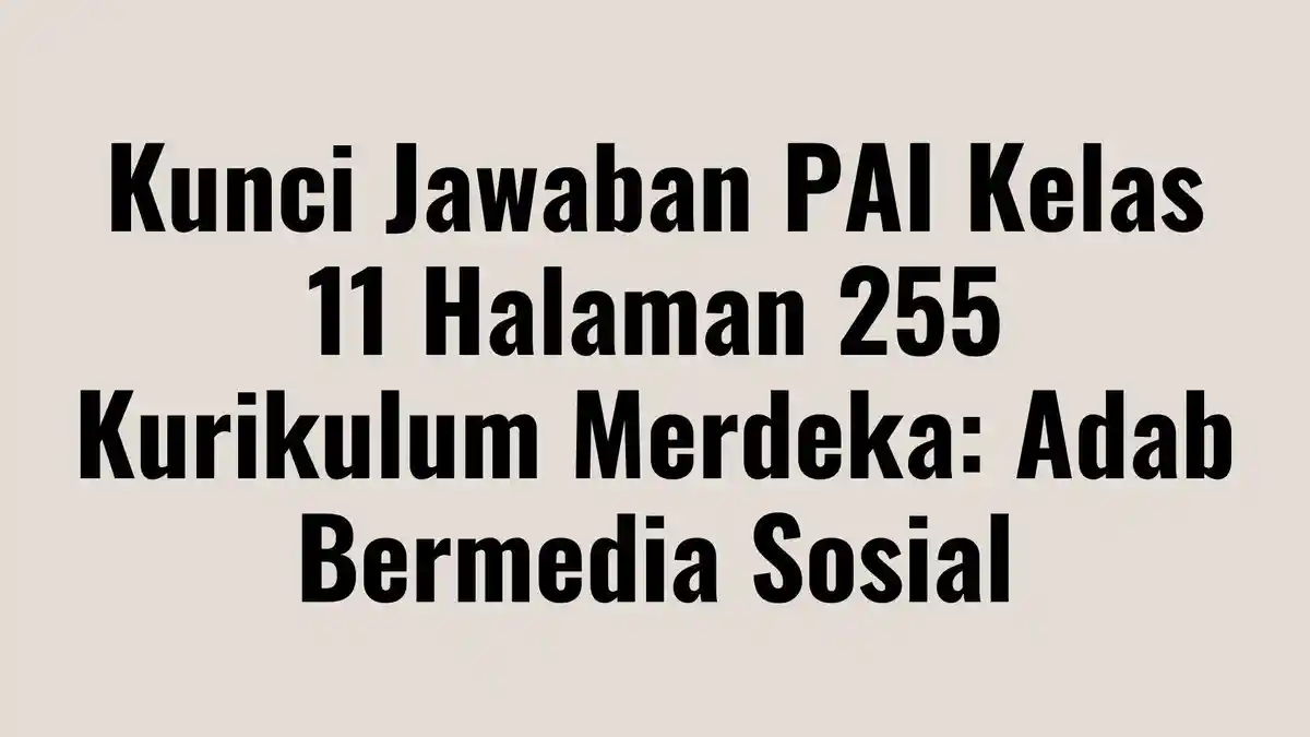 Kunci Jawaban PAI Kelas 11 Halaman 255 Kurikulum Merdeka: Adab Bermedia Sosial