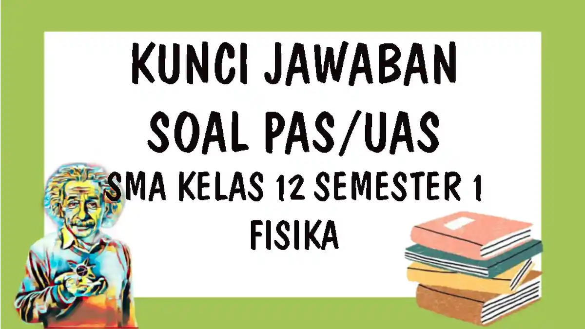SOAL PAS FISIKA Kelas 12 SMA Semester 1 Lengkap Kunci Jawaban Soal Latihan UAS Tahun 202