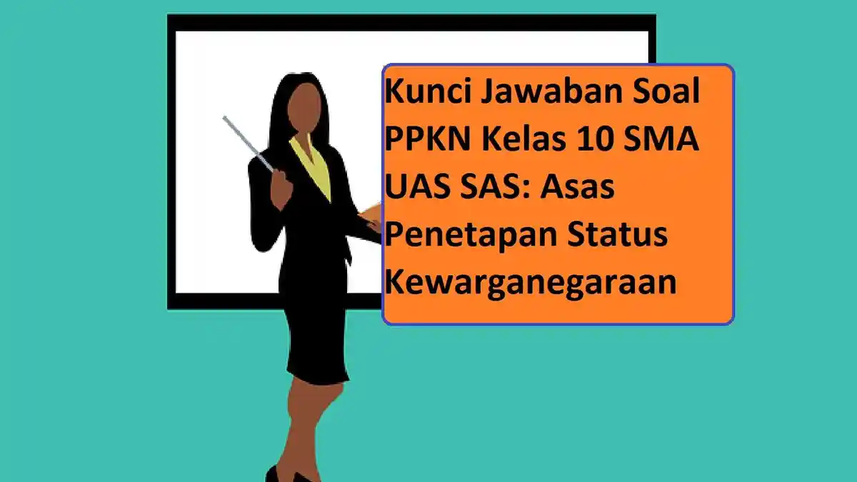Kunci Jawaban Soal PPKN Kelas 10 SMA UAS SAS: Asas Penetapan Status Kewarganegaraan