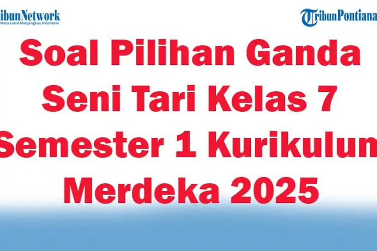 45 Soal Pilihan Ganda Seni Tari Kelas 7 Semester 1 Kurikulum Merdeka 2025 dan Kunci Jawaban Ujian