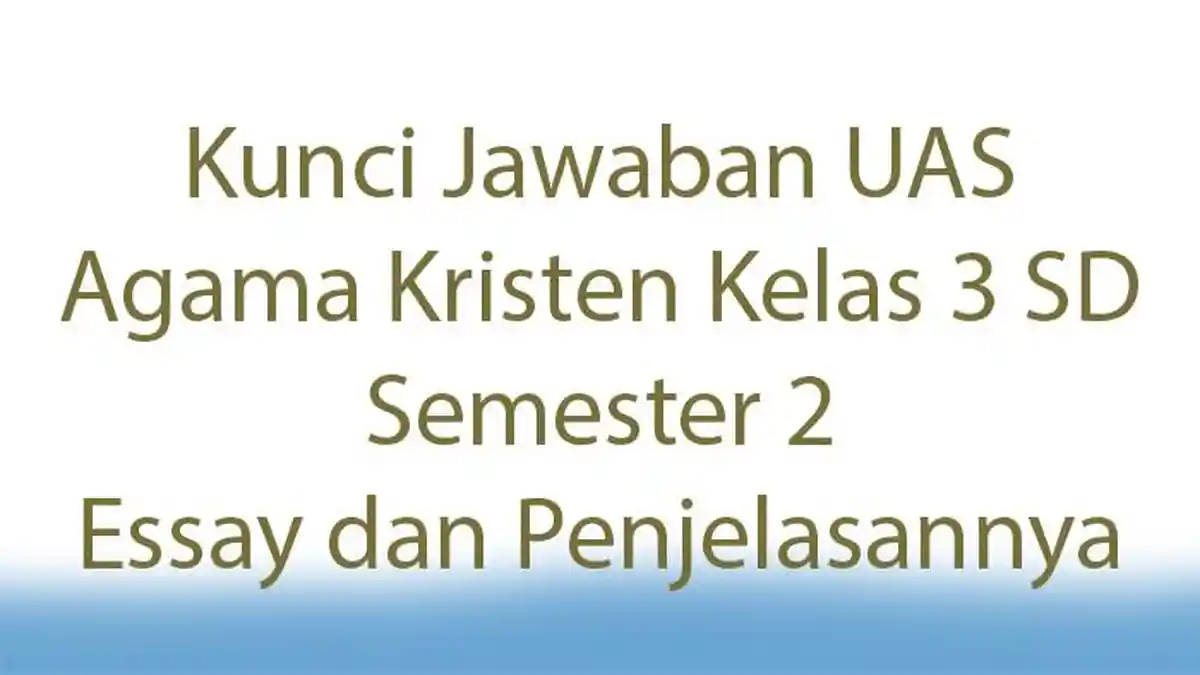 Kunci Jawaban UAS Agama Kristen Kelas 3 SD Semester 2 Essay dan Penjelasannya