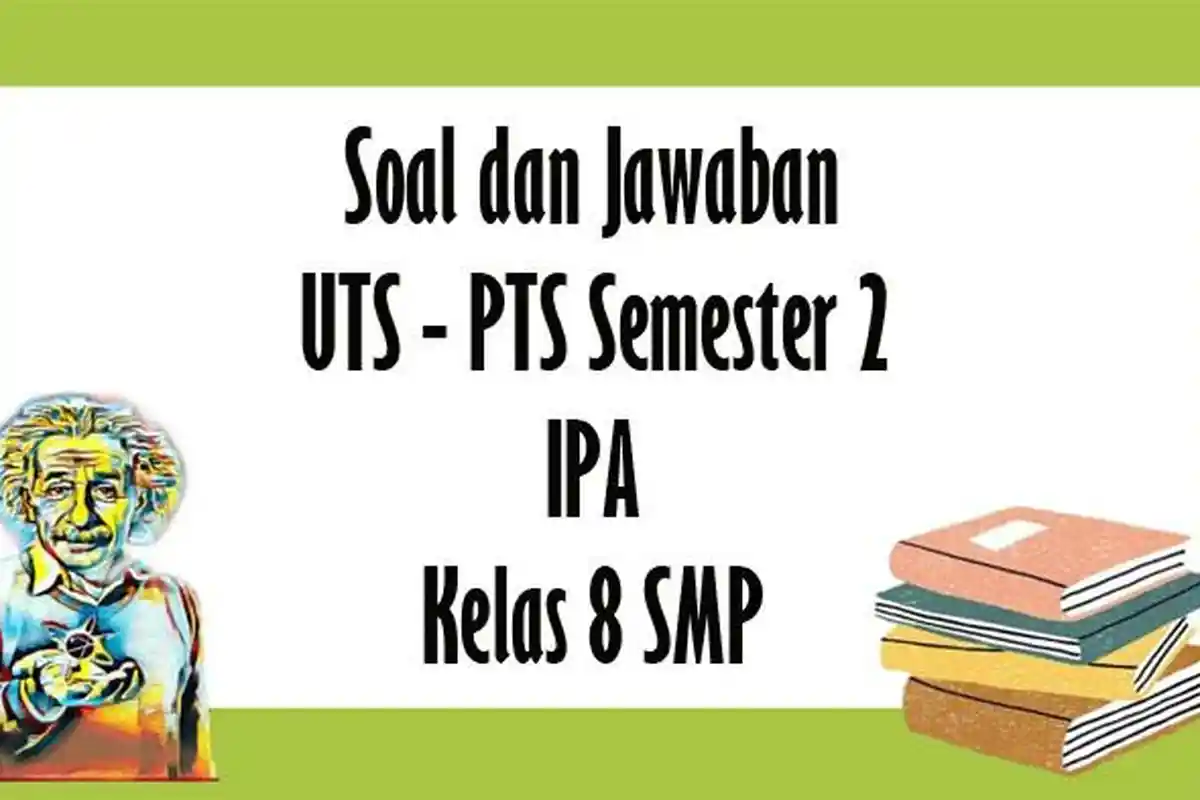 Soal dan Kunci Jawaban UTS IPA Kelas 8 SMP Semester 2, Latihan PTS Ilmu Pengetahuan Alam Tahun 2023