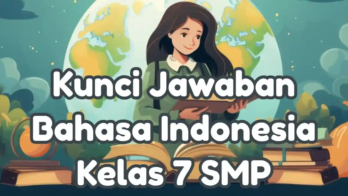 Kunci Jawaban 50 Soal UAS PAS SAS Bahasa Indonesia Kelas 7 SMP / MTs Semester 1