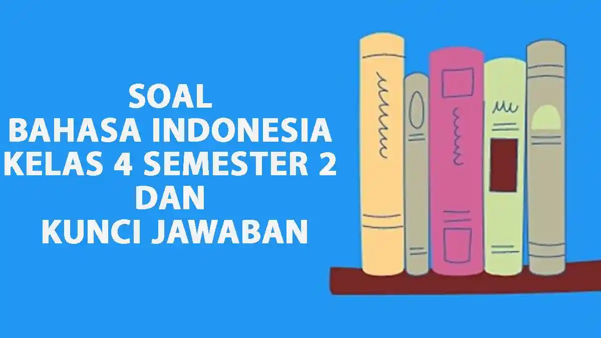 Soal Bahasa Indonesia Kelas 4 Semester 2 dan Kunci Jawaban, Kurikulum ...