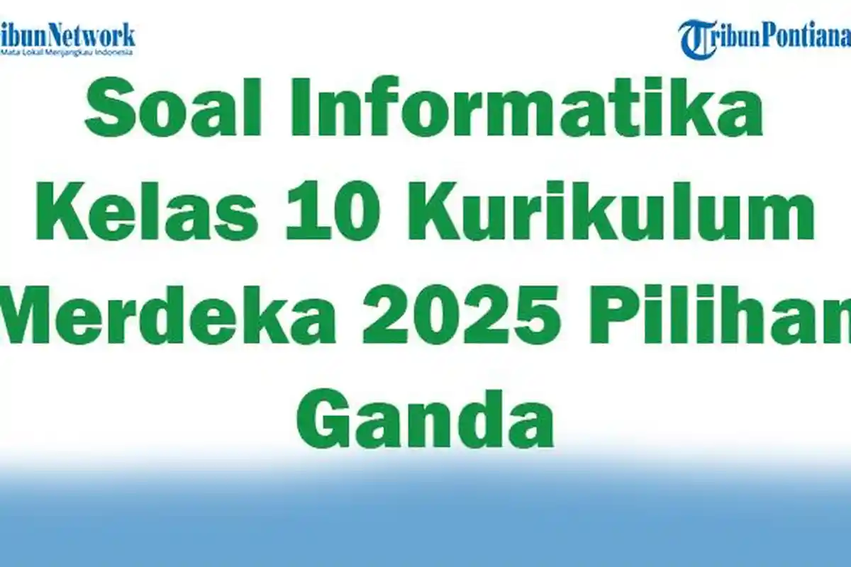45 Soal Informatika Kelas 10 Kurikulum Merdeka 2025 Pilihan Ganda