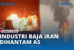 VIIDEO Industri Baja Iran Dihantam, IRGC Targetkan Afiliasi AS-Israel