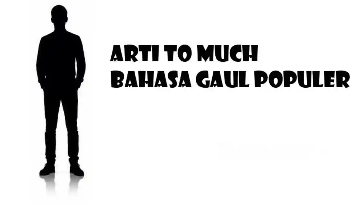 Arti To Much dalam Bahasa Gaul, Penjelasan dan Contoh Kalimat dengan ...