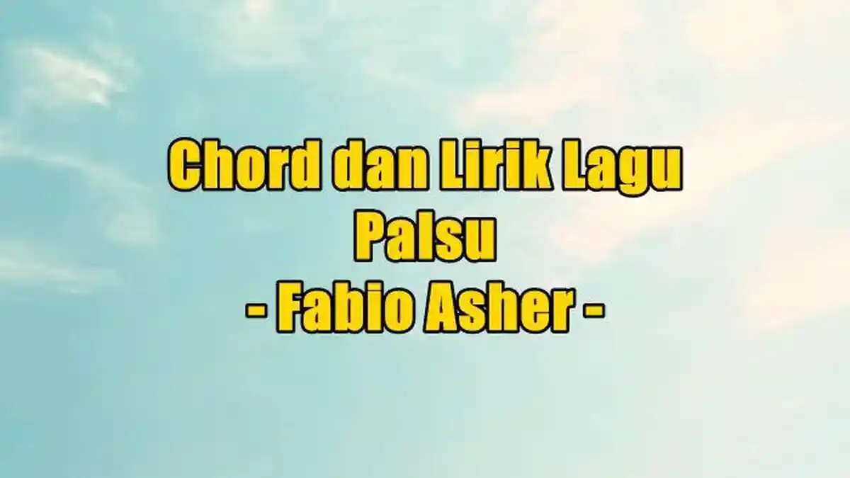 Chord dan Lirik Lagu Palsu - Fabio Asher