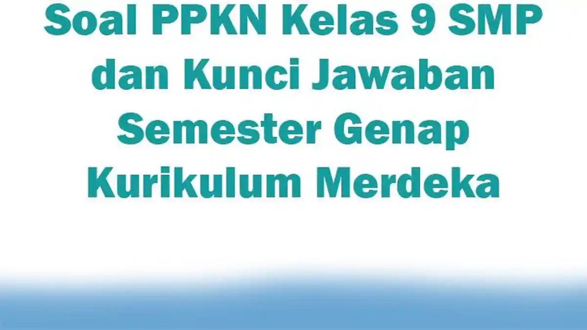 Soal PPKN Kelas 9 SMP dan Kunci Jawaban Semester Genap Kurikulum Merdeka
