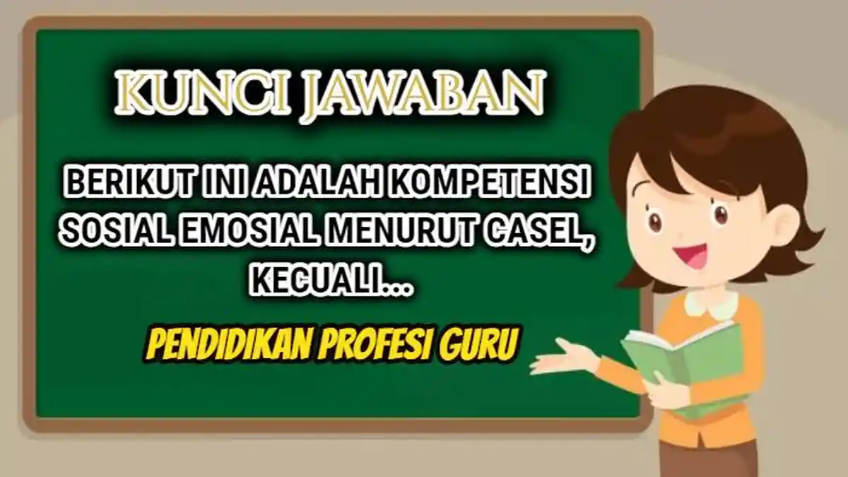 Kunci Jawaban Modul 2 Topik 2 Pendidikan Profesi Guru/PPG 2024, Kompetensi Sosial Menurut CASEL