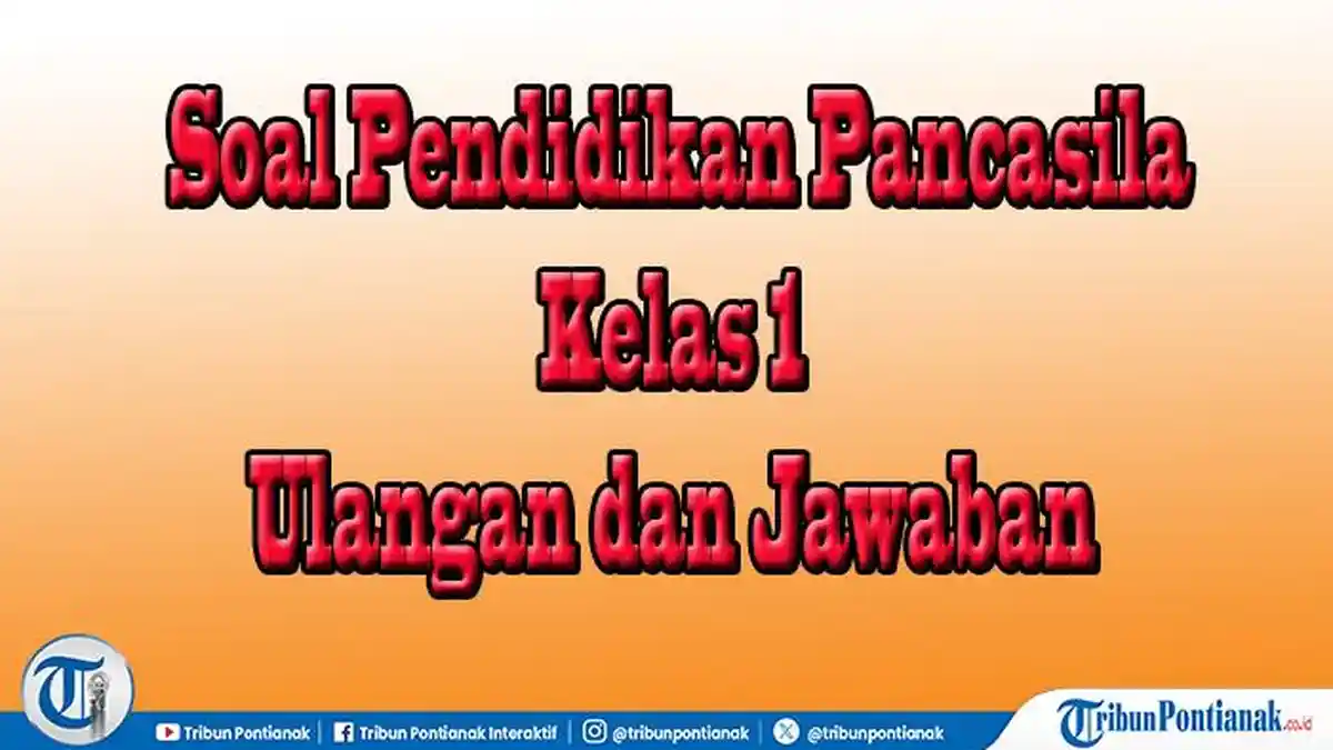 40 Jawaban Soal Pendidikan Pancasila Kelas 1 Semester 1, Soal Pilihan dan Essay Ulangan Semester
