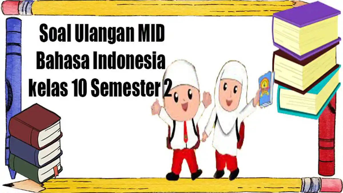 Soal Ulangan MID Semester Bahasa Indonesia Kelas 10 Kurikulum 2013 dan Kunci Jawaban Soal Pilihan