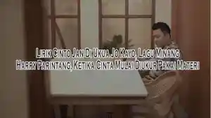 Lirik-Cinto-Jan-Di-Ukua-Jo-Kayo-Lagu-Minang-Harry-Parintang-Ketika-Cinta-Mulai-Diukur-Pakai-Materi.jpg