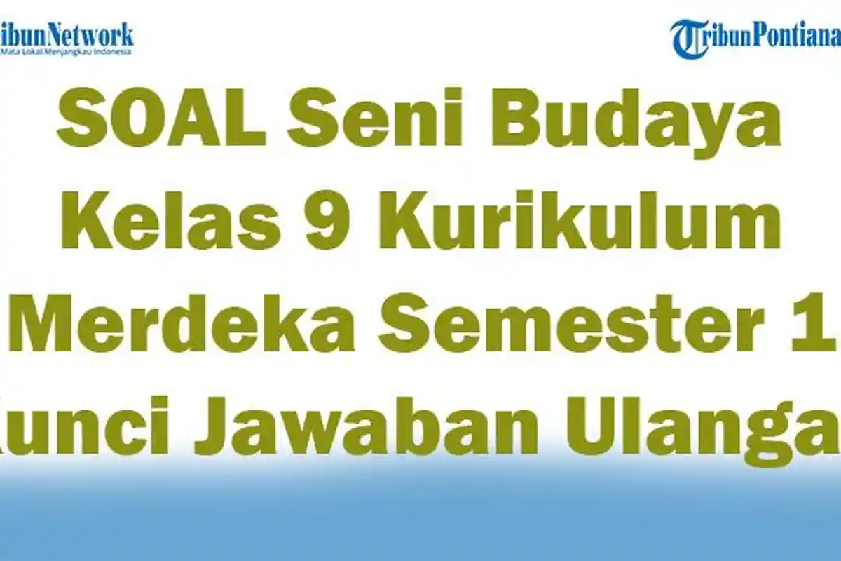 41 SOAL Seni Budaya Kelas 9 Kurikulum Merdeka Semester 1 Kunci Jawaban Ulangan
