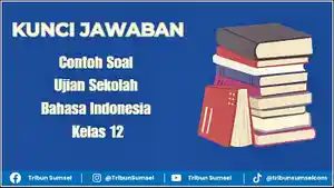 Ilustrasi-contoh-soal-Ujian-Sekolah-Bahasa-Indonesia-Kelas-12-dan-kunci-jawaban.jpg