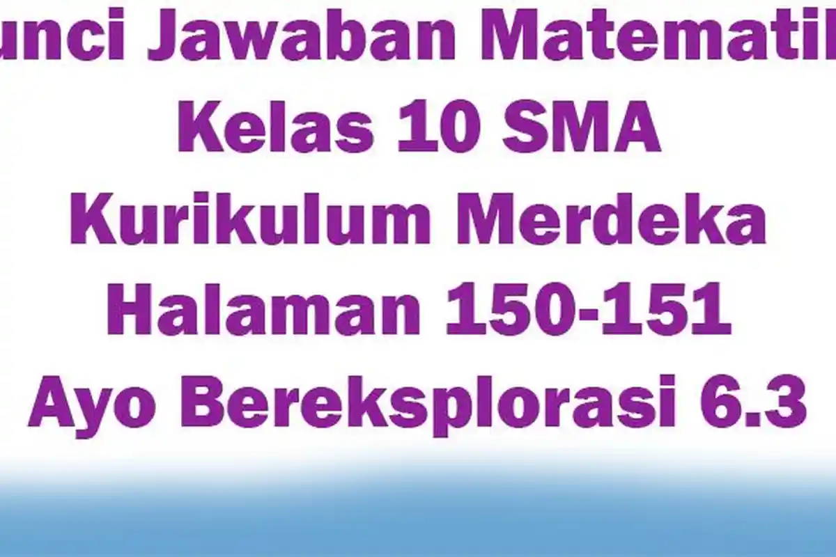 Kunci Jawaban Matematika Kelas 10 SMA Kurikulum Merdeka Halaman 150-151 Ayo Bereksplorasi 6.3