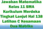 Jawaban-Matematika-Kelas-11-Kurikulum-Merdeka-Tingkat-Lanjut-Hal-138-Latihan-C-Kesamaan-Dua-Matriks.jpg