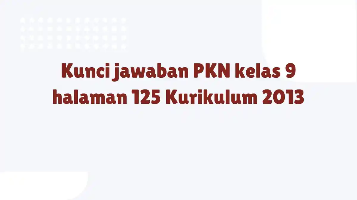 Kunci Jawaban PKN Kelas 9 Halaman 125 Kurikulum 2013 Tugas Mandiri 5.2