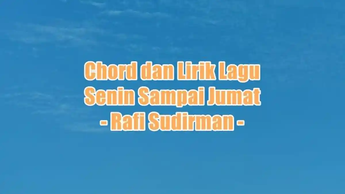 Chord dan Lirik Lagu Senin Sampai Jumat - Rafi Sudirman