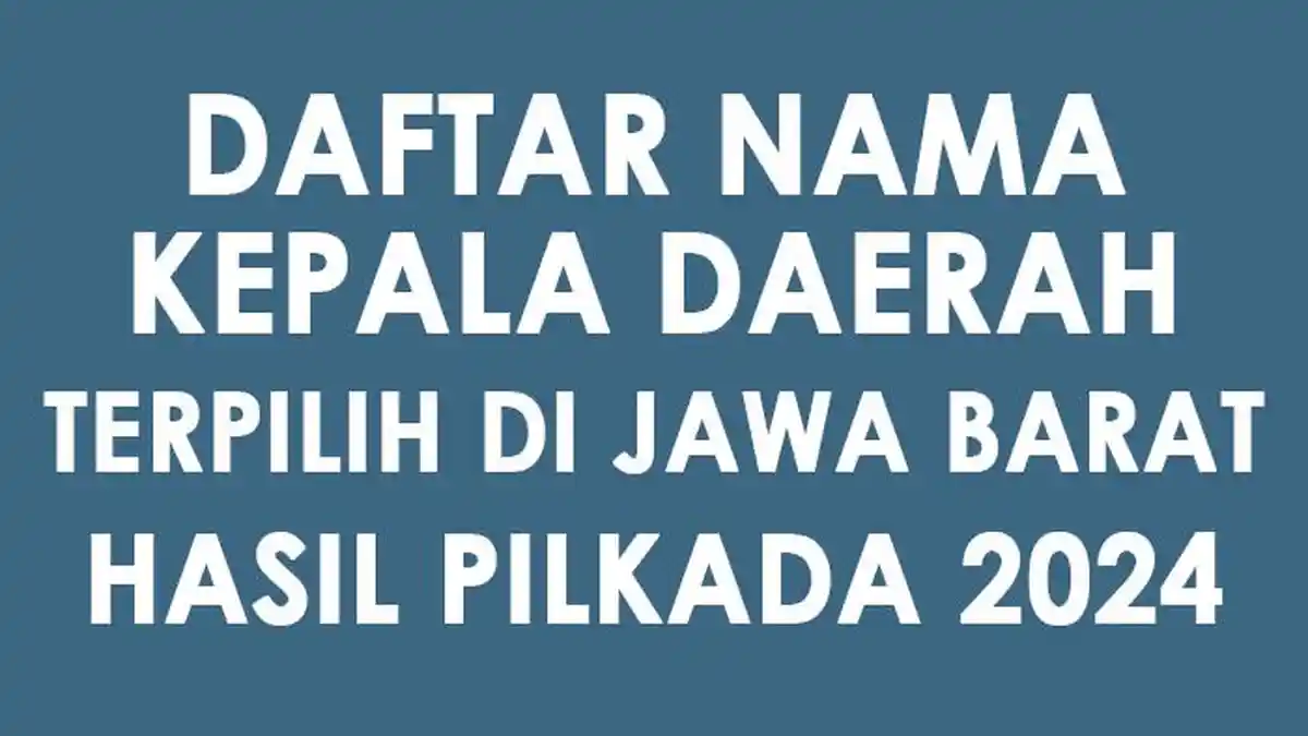 Daftar Nama-nama Kepala Daerah Terpilih di Seluruh Jawa Barat, Hasil Pilkada 2024