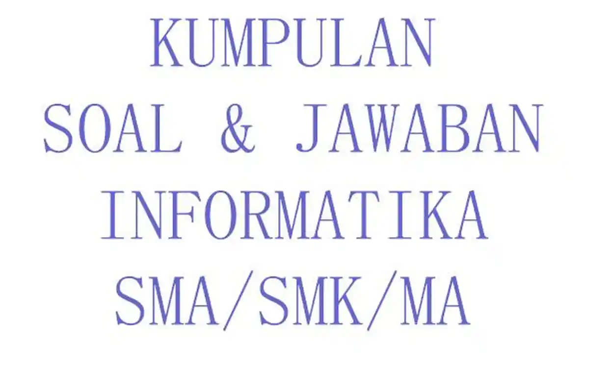 50 SOAL Essay Informatika Kelas 12 SMA SMK MA Semester Terbaru Lengkap Kunci Jawaban TIK Kls XII