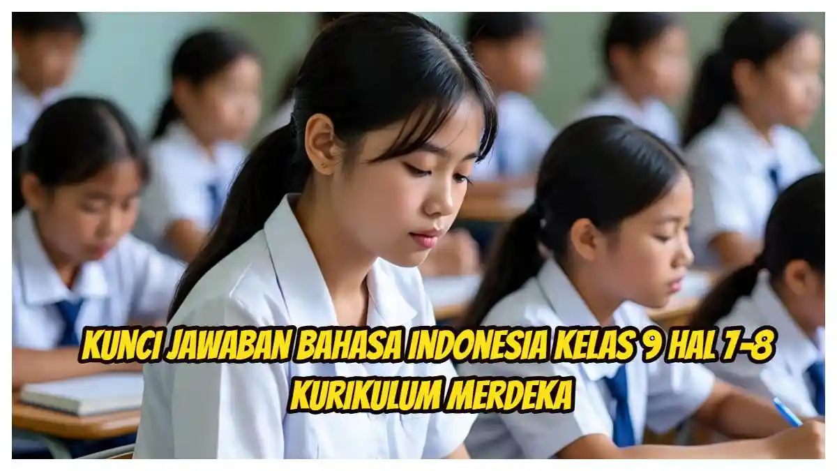 Kunci Jawaban Bahasa Indonesia Kelas 9 Hal 7–8: Teks 'Yang Lebih Penting dari Aku'