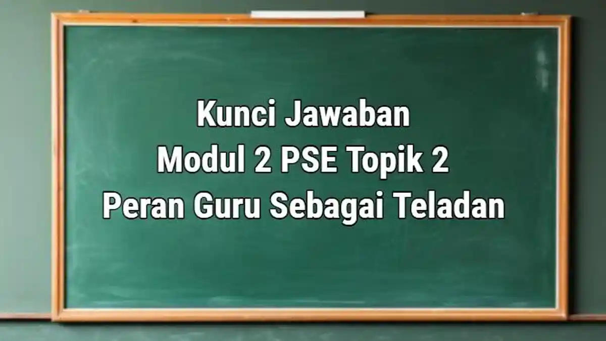 Apa Anda Merasa telah Menjadi Teladan yang Baik bagi Peserta Didik? Kunci Jawaban Modul 2 PPG 2025