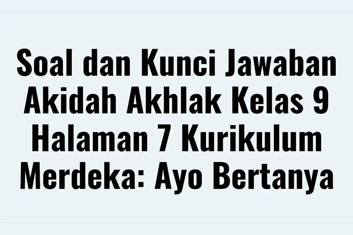 Kunci Jawaban Akidah Akhlak Kelas 9 Halaman 7 Kurikulum Merdeka: Ayo Bertanya