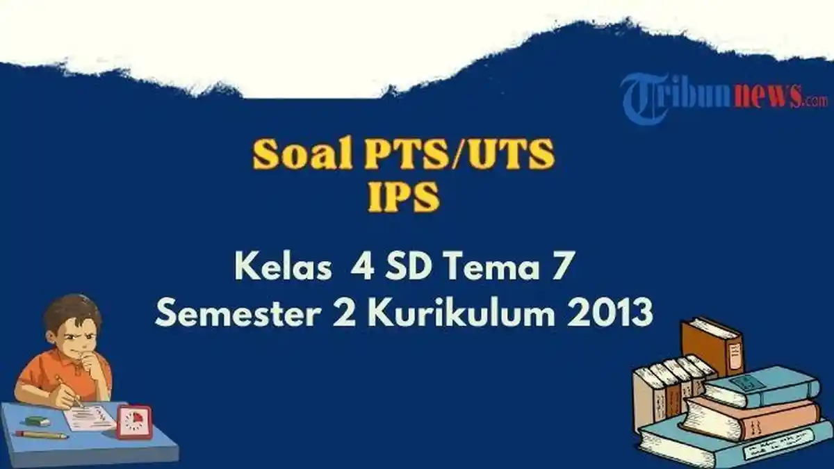 20 Contoh Soal PTS, UTS Kelas 4 SD Tema 7 IPS Semester 2 Kurikulum 2013 dan Kunci Jawaban