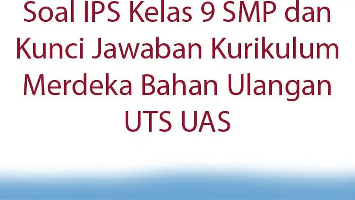 Soal IPS Kelas 9 SMP dan Kunci Jawaban Kurikulum Merdeka Bahan Ulangan UTS UAS