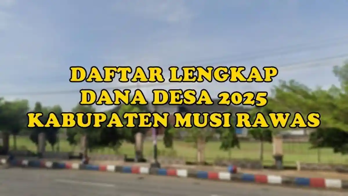 Daftar Lengkap Dana Desa 2025 di Kabupaten Musi Rawas Sumatera Selatan ...