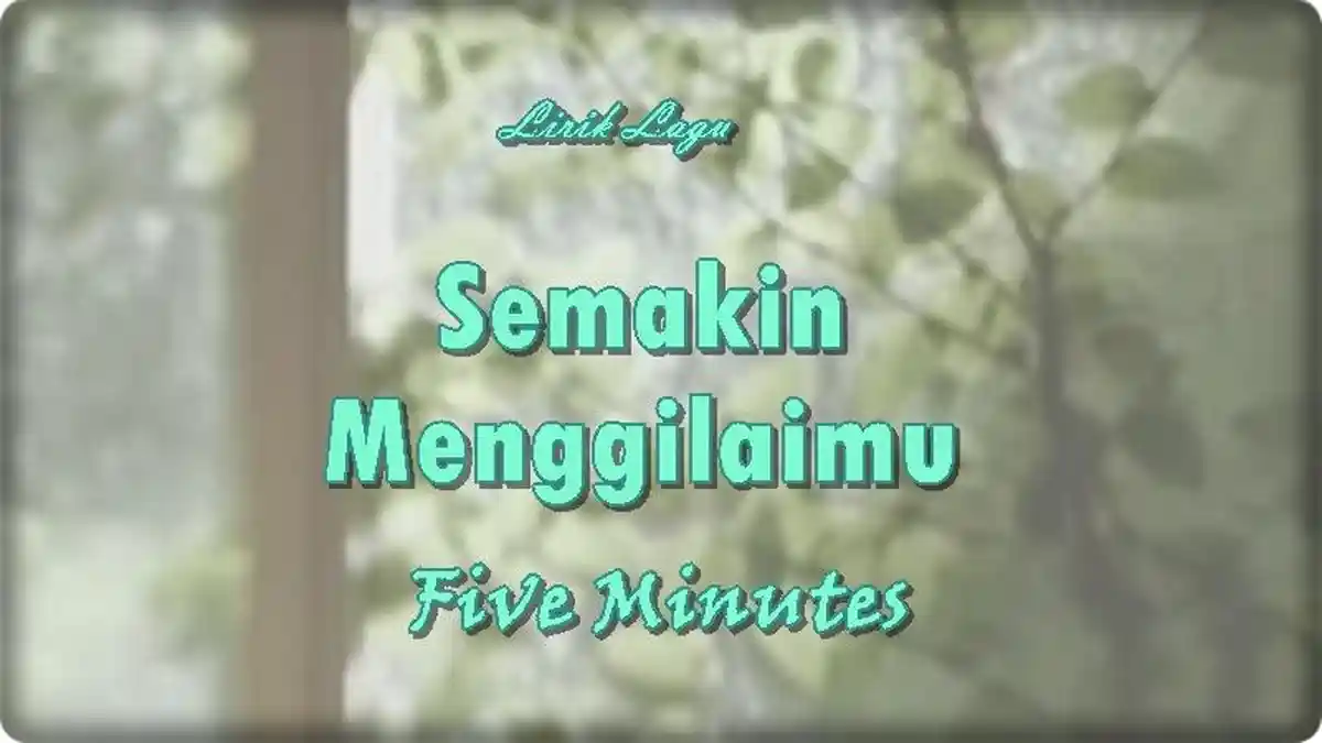 Lirik Lagu Semakin Menggilaimu - Five Minutes 'Semakin Kumemikirkanmu Semakin Kumenggilai Dirimu'