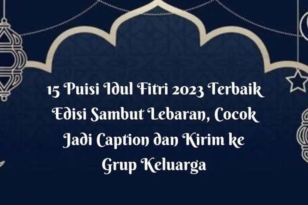 15 Puisi Idul Fitri 2023 Terbaik Edisi Sambut Lebaran, Cocok Jadi Caption dan Kirim ke Grup Keluarga