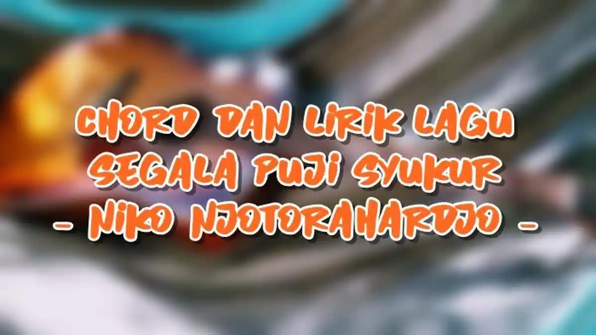 Chord dan Lirik Lagu Segala Puji Syukur - Niko Njotorahardjo