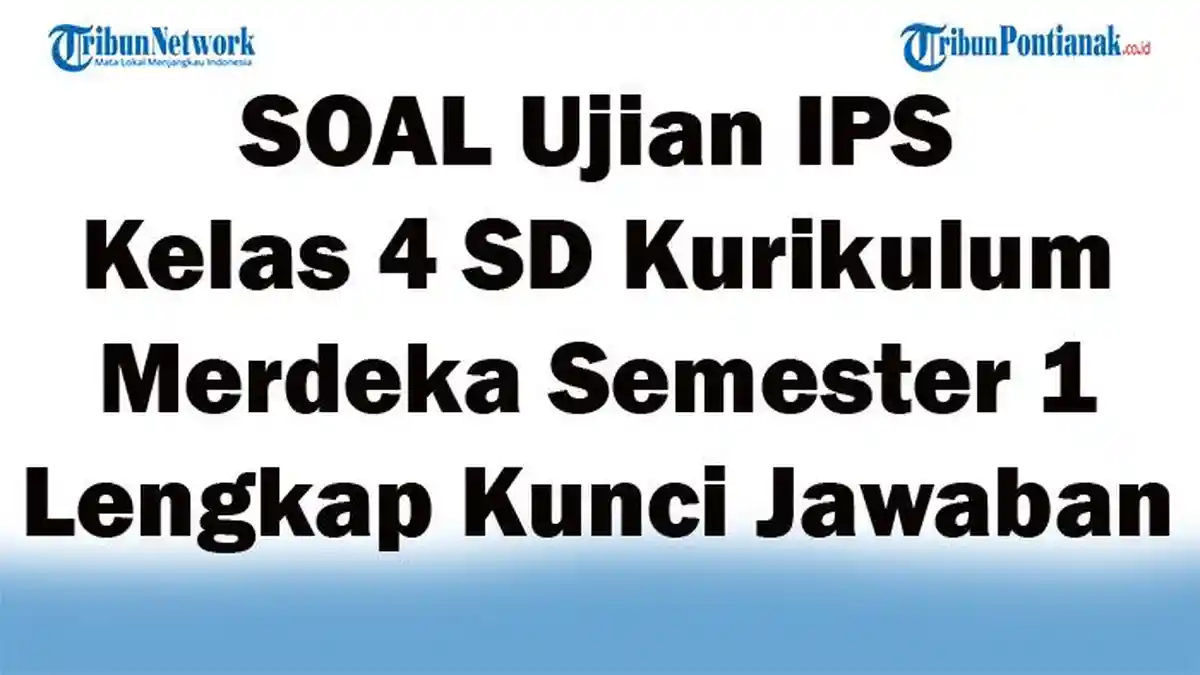 42 SOAL Ujian IPS Kelas 4 SD Kurikulum Merdeka Semester 1 Lengkap Kunci Jawaban 