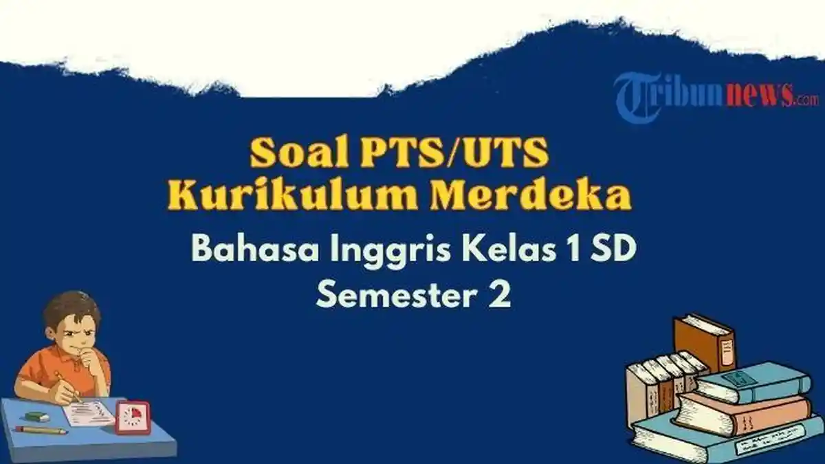 40 Contoh Soal PTS, UTS Bahasa Inggris Kelas 1 Semester 2 Kurikulum Merdeka dan Kunci Jawaban