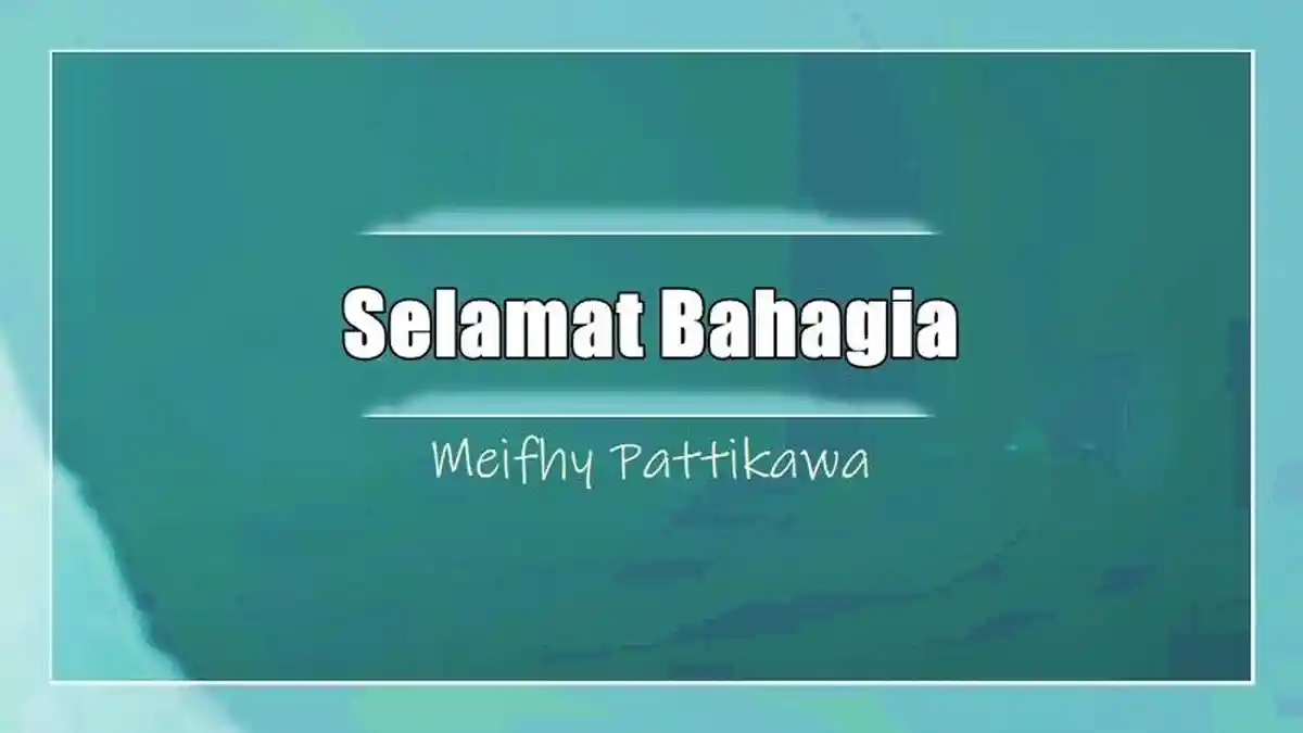 Lirik Lagu Selamat Bahagia - Meifhy Pattikawa, Mungkin Memang Beta Yang Seng Pantas
