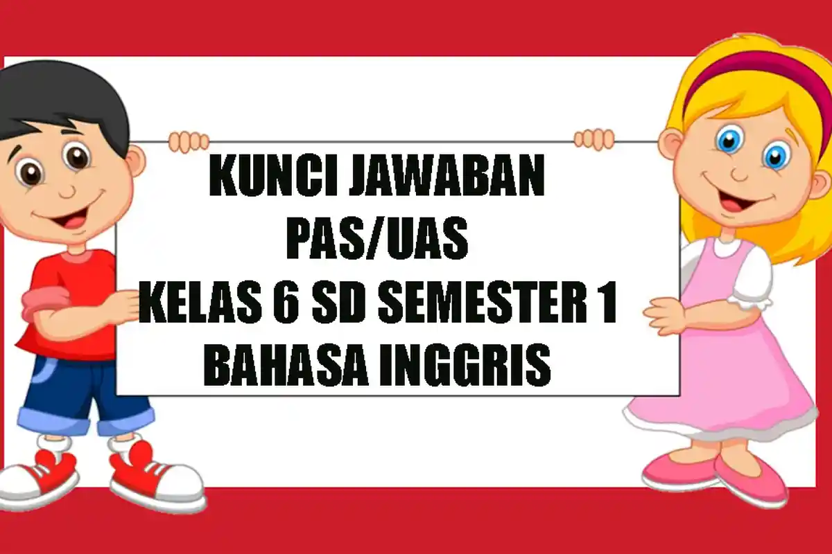 KUNCI JAWABAN Soal Latihan Penilaian Akhir Semester PAS / UAS SD Kelas 6 Semester 1 Bahasa Inggris