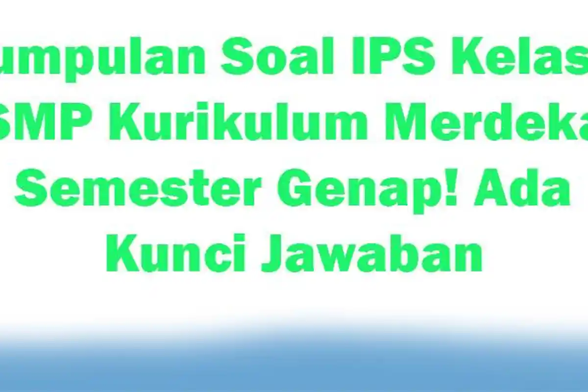 25 Kumpulan Soal IPS Kelas 7 SMP Kurikulum Merdeka Semester Genap! Ada Kunci Jawaban