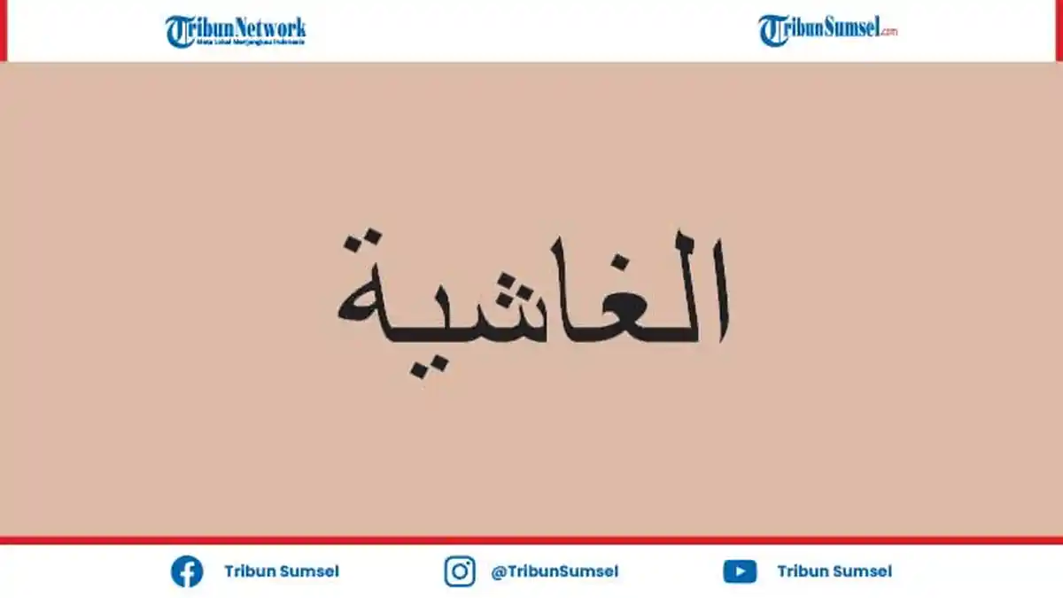 Bacaan dan Keutamaan Surat Al-Ghasyiyah (Juz Amma) Lengkap dengan Tulisan Arab, Latin dan Artinya