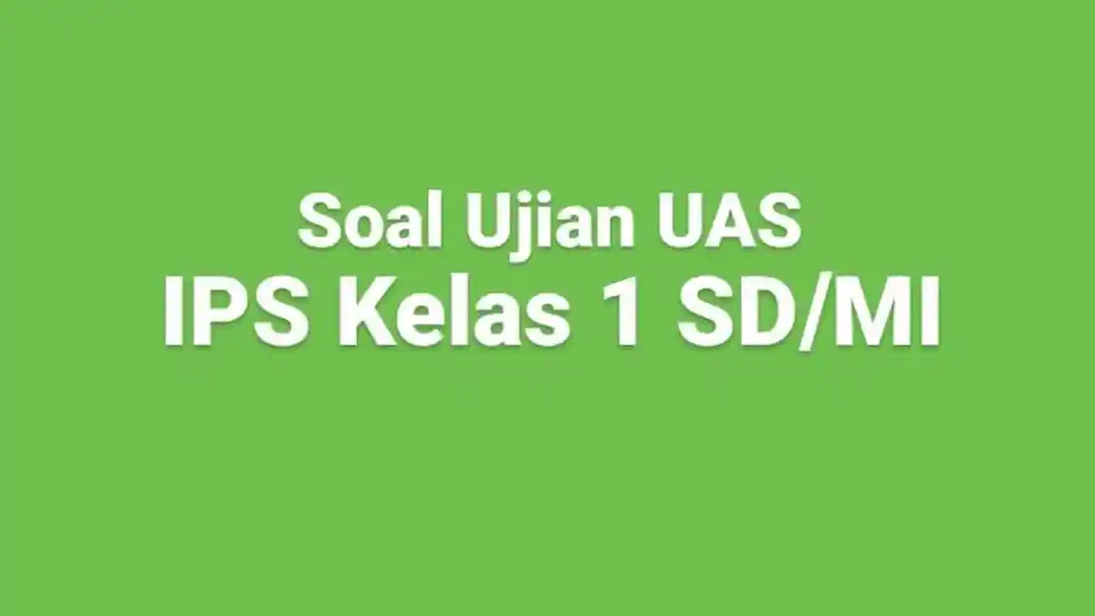 Soal Ujian UAS IPS Tema 8 Kelas 1 SD dan MI dengan Kunci Jawaban Penilain Akhir Tahun
