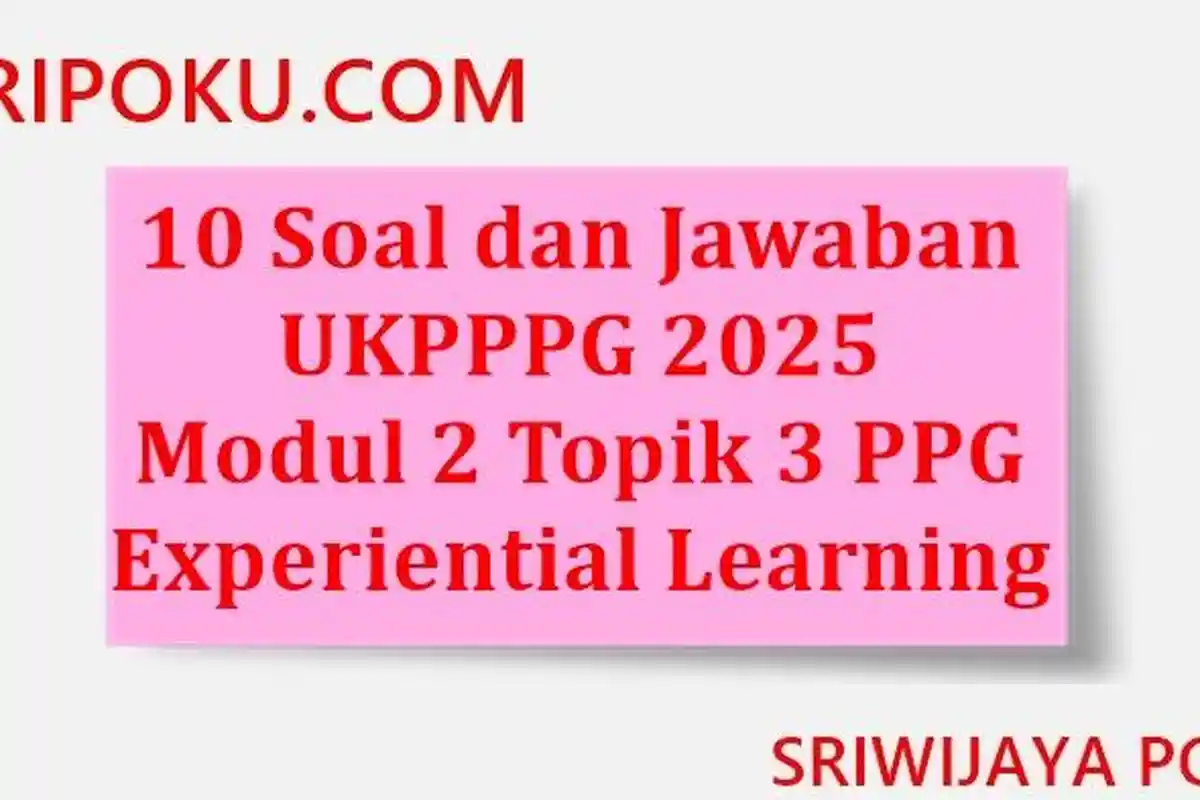10 Soal dan Jawaban UKPPPG 2025 Modul 2 Topik 3 PPG Experiential Learning